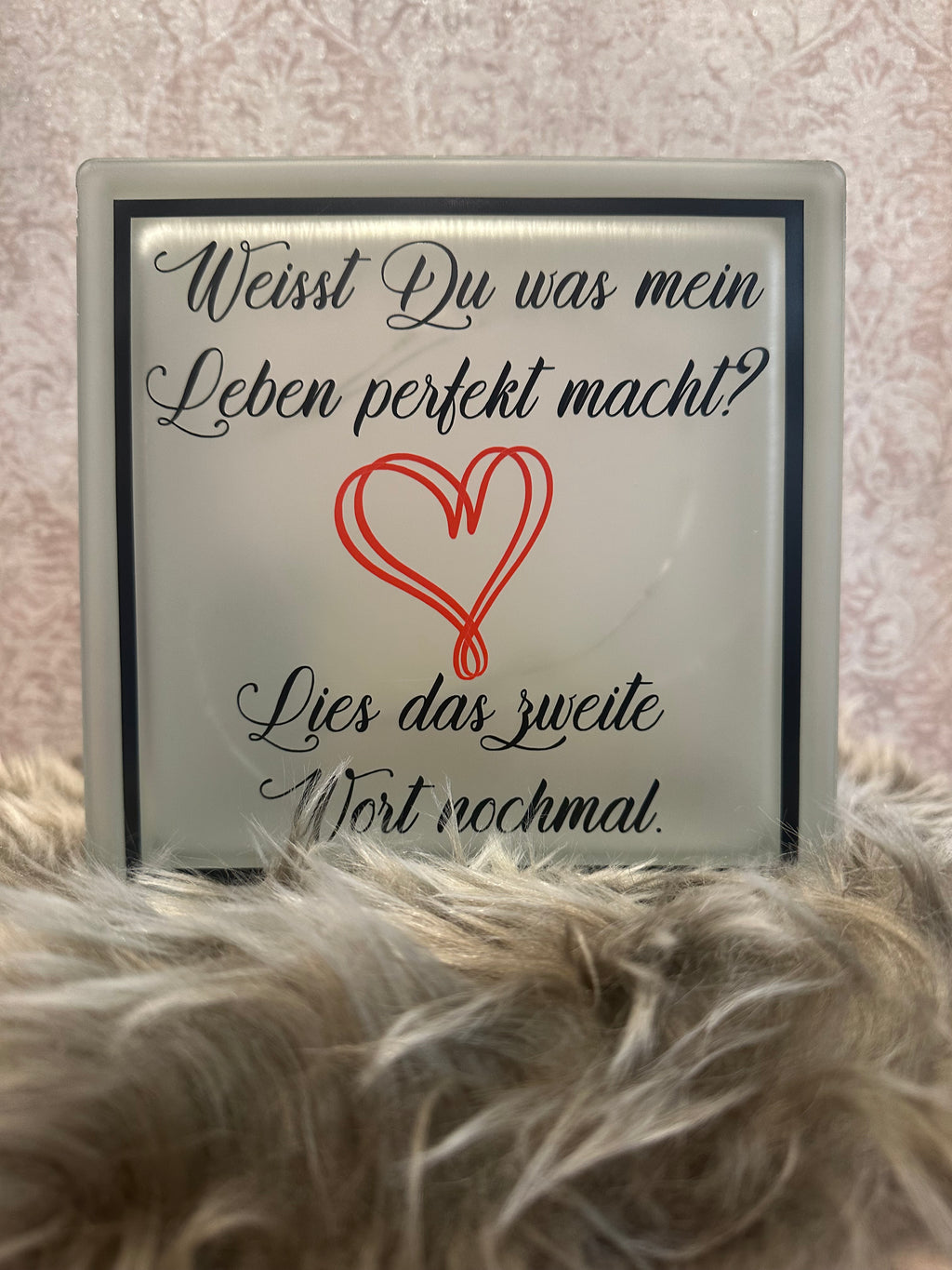 Glasbaustein " Weisst du was das Leben Perfekt macht?"